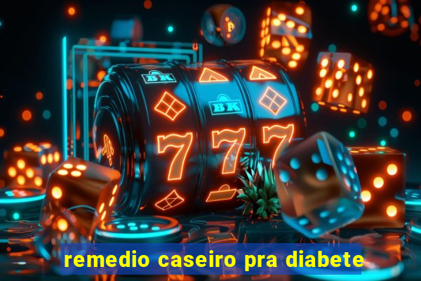 remedio caseiro pra diabete